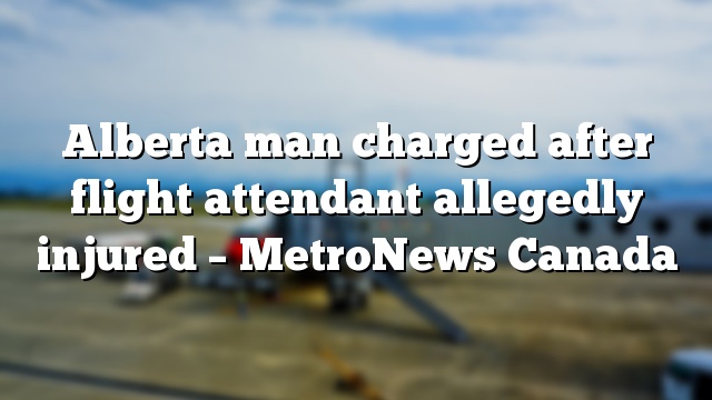 Alberta man charged after flight attendant allegedly injured – MetroNews Canada