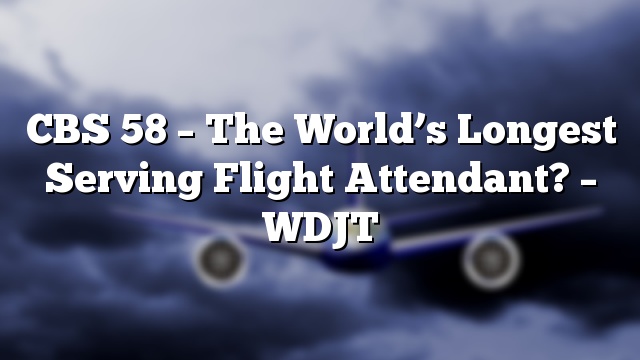CBS 58 – The World’s Longest Serving Flight Attendant? – WDJT