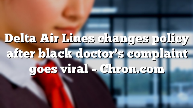 Delta Air Lines changes policy after black doctor’s complaint goes viral – Chron.com