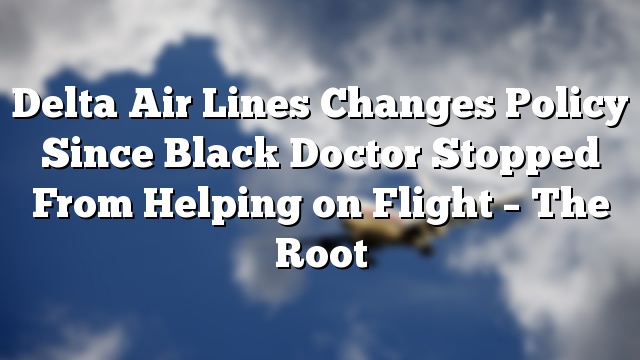 Delta Air Lines Changes Policy Since Black Doctor Stopped From Helping on Flight – The Root