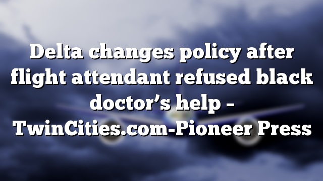 Delta changes policy after flight attendant refused black doctor’s help – TwinCities.com-Pioneer Press