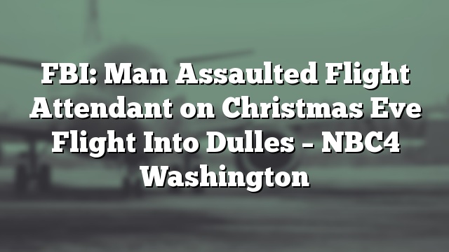 FBI: Man Assaulted Flight Attendant on Christmas Eve Flight Into Dulles – NBC4 Washington