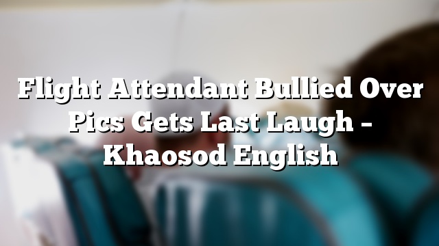 Flight Attendant Bullied Over Pics Gets Last Laugh – Khaosod English