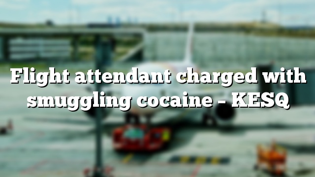 Flight attendant charged with smuggling cocaine – KESQ
