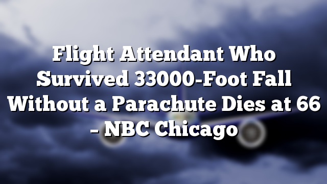 Flight Attendant Who Survived 33000-Foot Fall Without a Parachute Dies at 66 – NBC Chicago