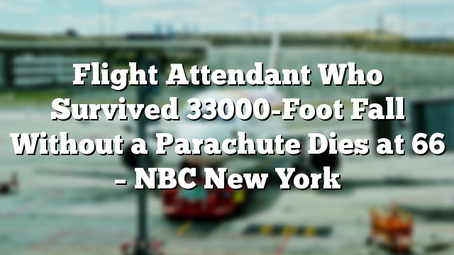 Flight Attendant Who Survived 33000-Foot Fall Without a Parachute Dies at 66 – NBC New York