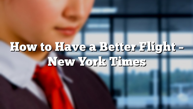 How to Have a Better Flight – New York Times