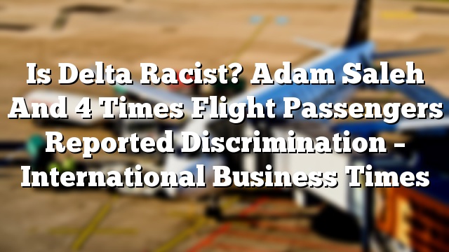Is Delta Racist? Adam Saleh And 4 Times Flight Passengers Reported Discrimination – International Business Times