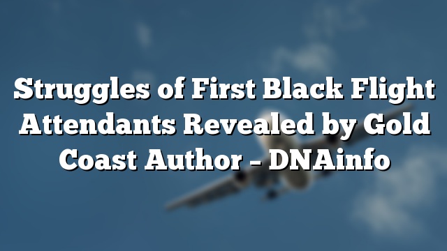 Struggles of First Black Flight Attendants Revealed by Gold Coast Author – DNAinfo