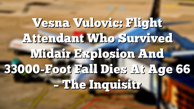 Vesna Vulovic: Flight Attendant Who Survived Midair Explosion And 33000-Foot Fall Dies At Age 66 – The Inquisitr