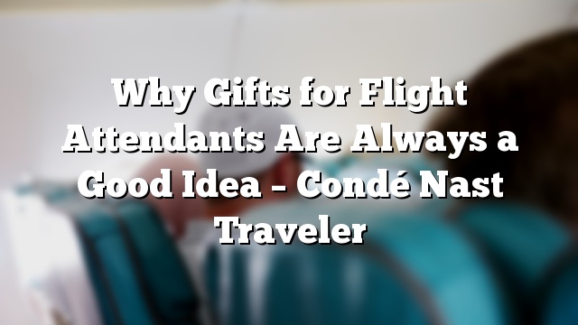 Why Gifts for Flight Attendants Are Always a Good Idea – Condé Nast Traveler