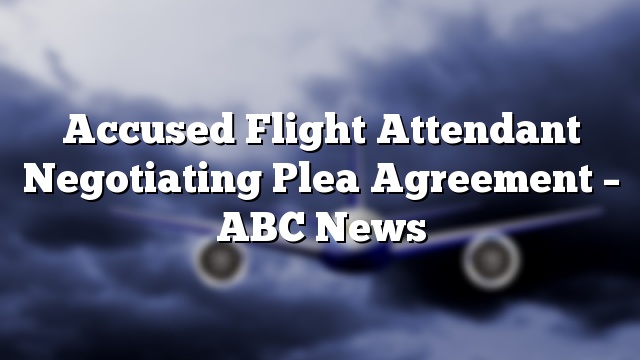 Accused Flight Attendant Negotiating Plea Agreement – ABC News
