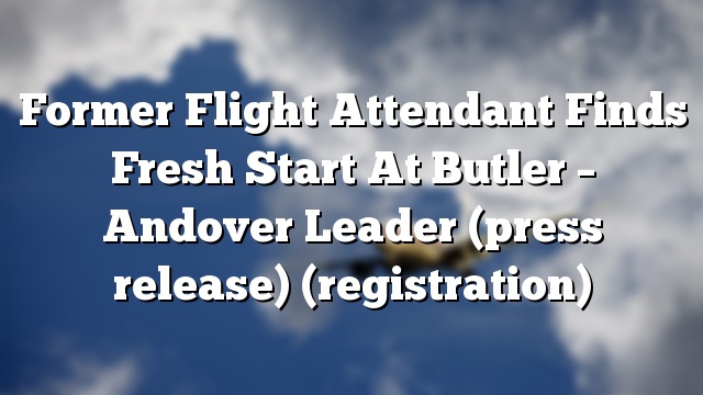 Former Flight Attendant Finds Fresh Start At Butler – Andover Leader (press release) (registration)
