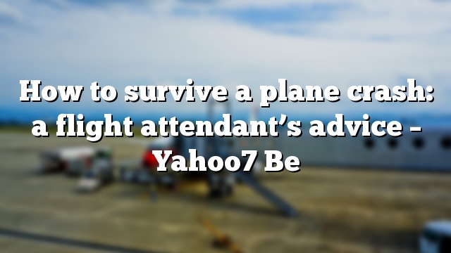 How to survive a plane crash: a flight attendant’s advice – Yahoo7 Be