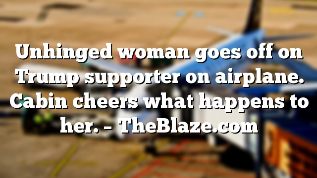 Unhinged woman goes off on Trump supporter on airplane. Cabin cheers what happens to her. – TheBlaze.com