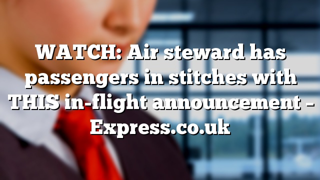 WATCH: Air steward has passengers in stitches with THIS in-flight announcement – Express.co.uk