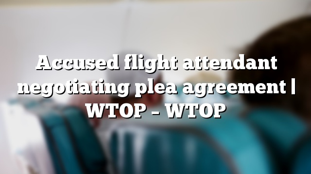 Accused flight attendant negotiating plea agreement | WTOP – WTOP