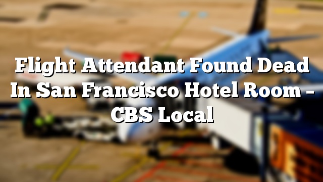 Flight Attendant Found Dead In San Francisco Hotel Room – CBS Local