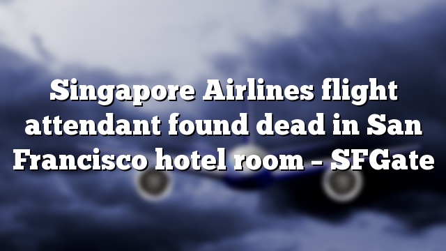 Singapore Airlines flight attendant found dead in San Francisco hotel room – SFGate